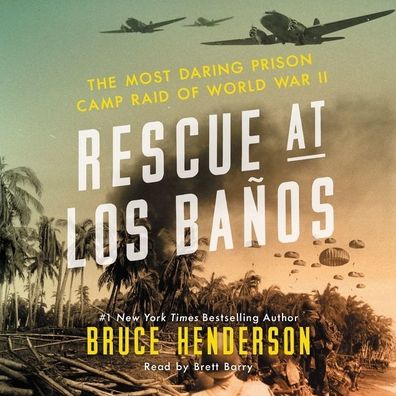 Rescue at Los Banos: The Most Daring Prison Camp Raid of World War II