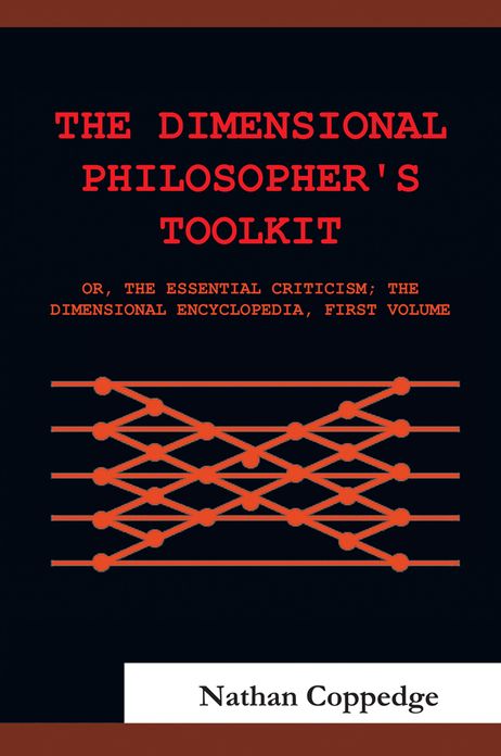 The Dimensional Philosopher's Toolkit: or, The Essential Criticism; The Dimensional Encyclopedia, First Volume