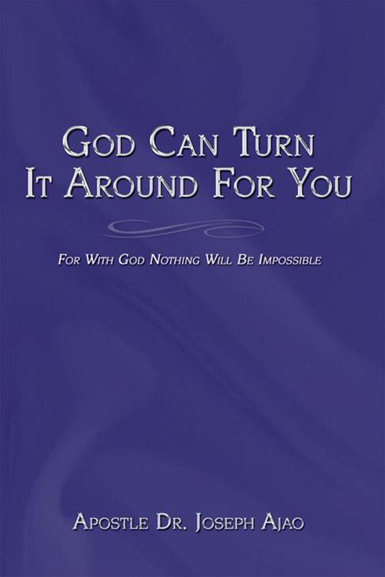 God Can Turn It Around For You: For With God Nothing Will Be Impossible