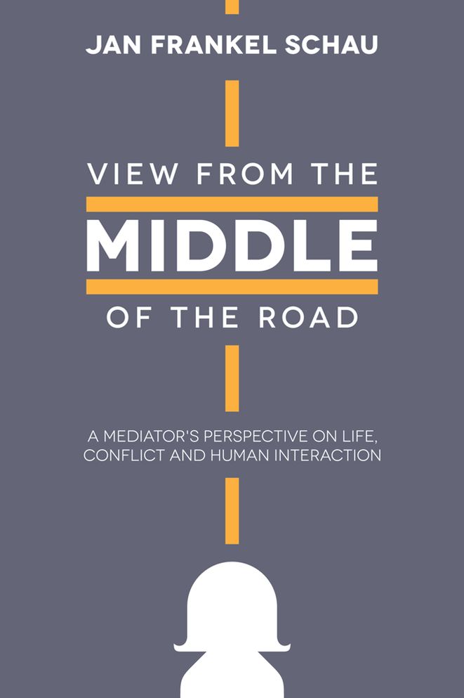 View From the Middle of the Road: A Mediator's Perspective on Life, Conflict, and Human Interaction