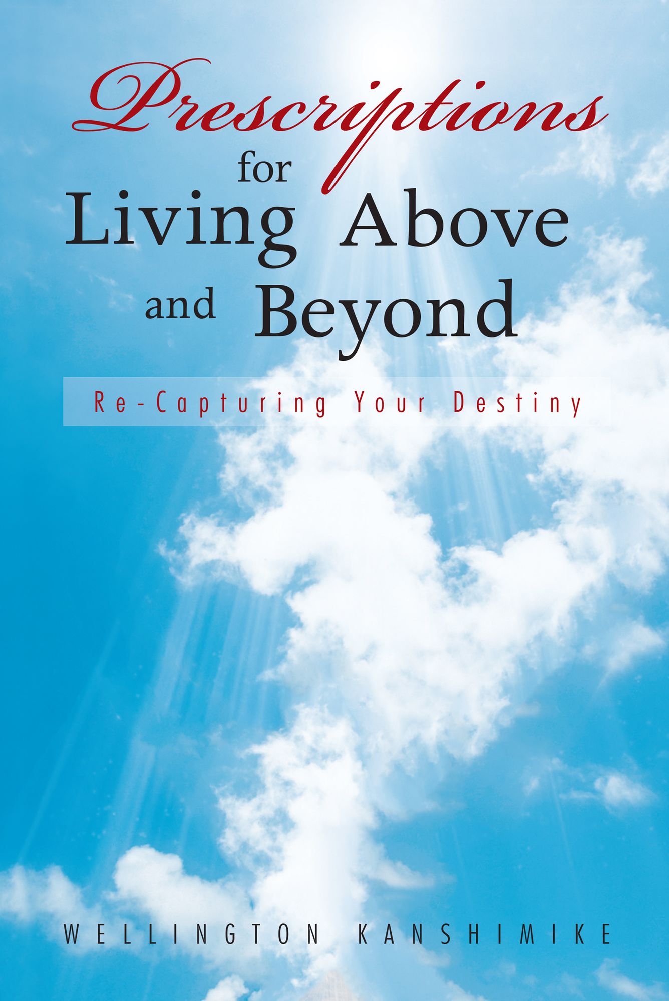 Prescriptions for Living Above and Beyond: Re-Capturing Your Destiny