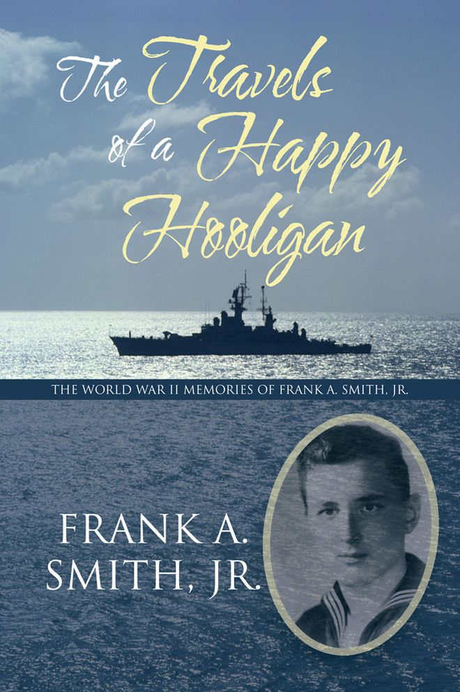 The Travels of a Happy Hooligan: The World War II Memories of Frank A. Smith, Jr.