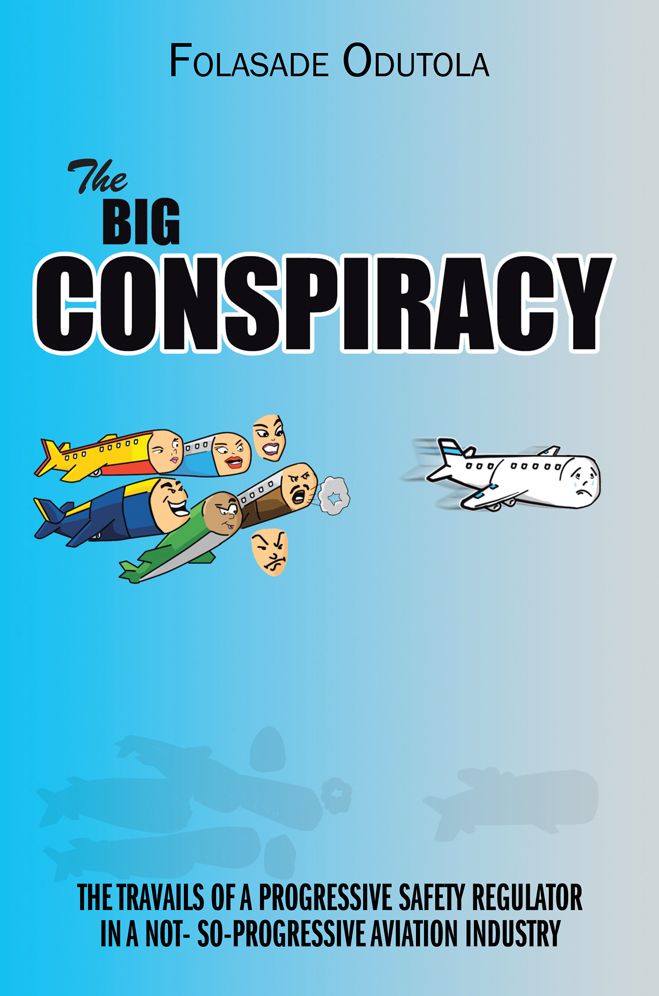 THE BIG CONSPIRACY: THE TRAVAILS OF A PROGRESSIVE SAFETY REGULATOR IN A NOT- SO-PROGRESSIVE AVIATION INDUSTRY
