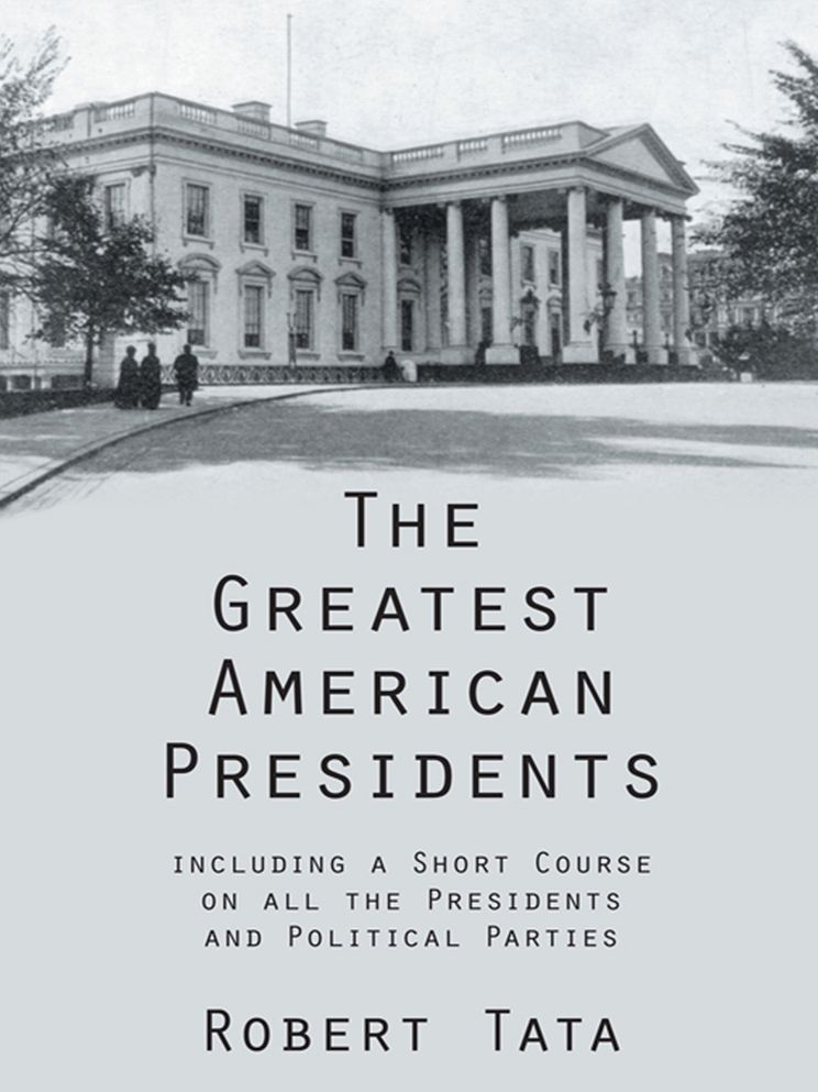 The Greatest American Presidents: including a Short Course on all the Presidents and Political Parties