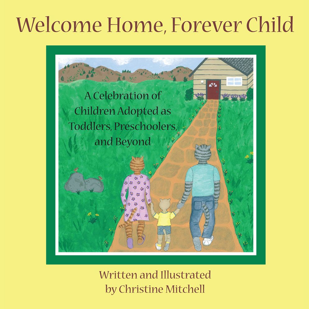 Welcome Home, Forever Child: A Celebration of Children Adopted as Toddlers, Preschoolers, and Beyond