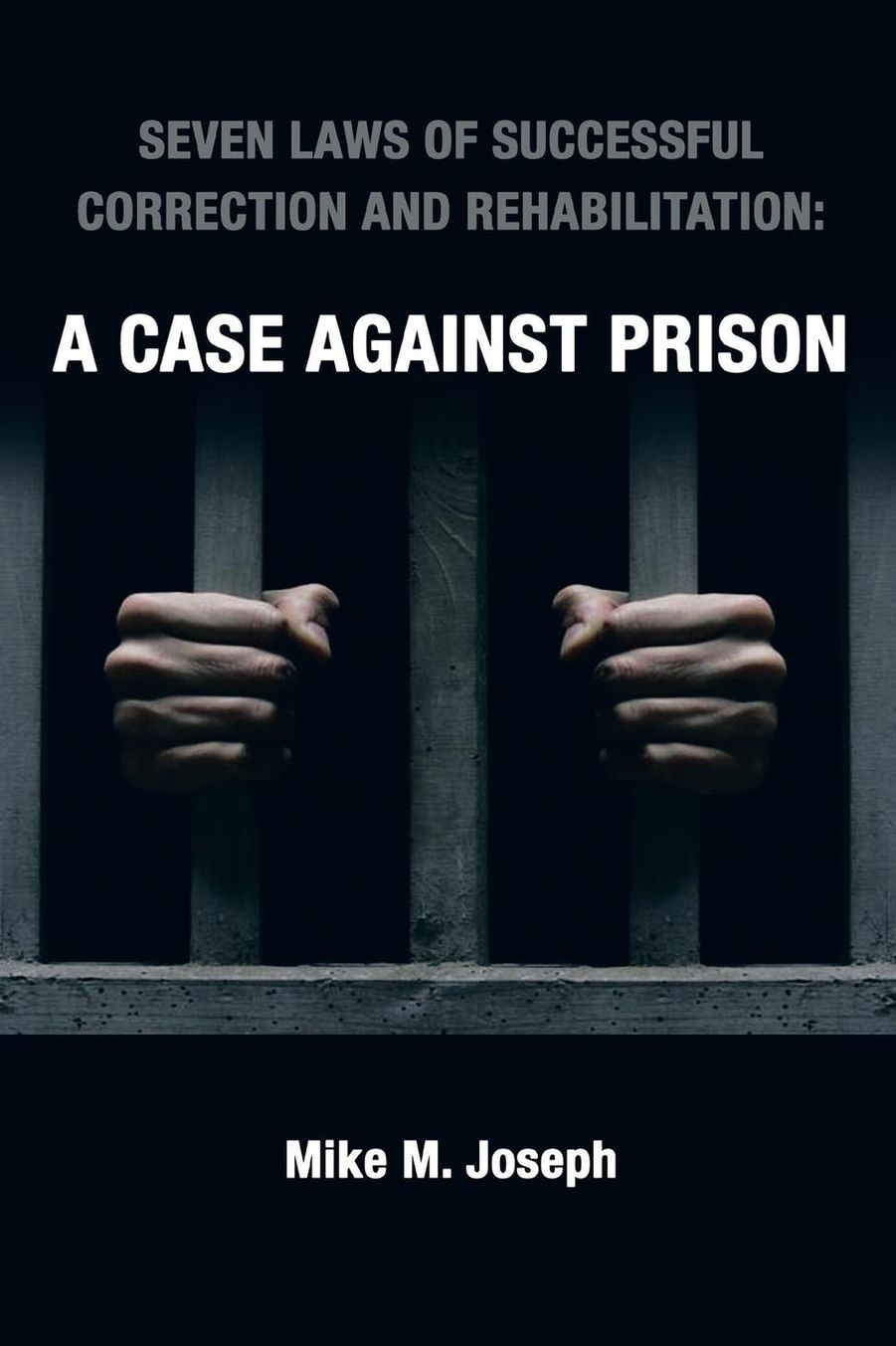 SEVEN LAWS OF SUCCESSFUL CORRECTION AND REHABILITATION: A CASE AGAINST PRISON