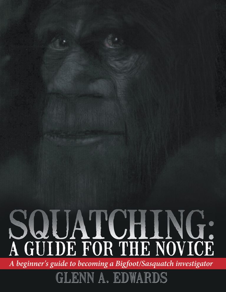 Squatching: A Guide for the Novice: A beginner's guide to becoming a Bigfoot/Sasquatch investigator