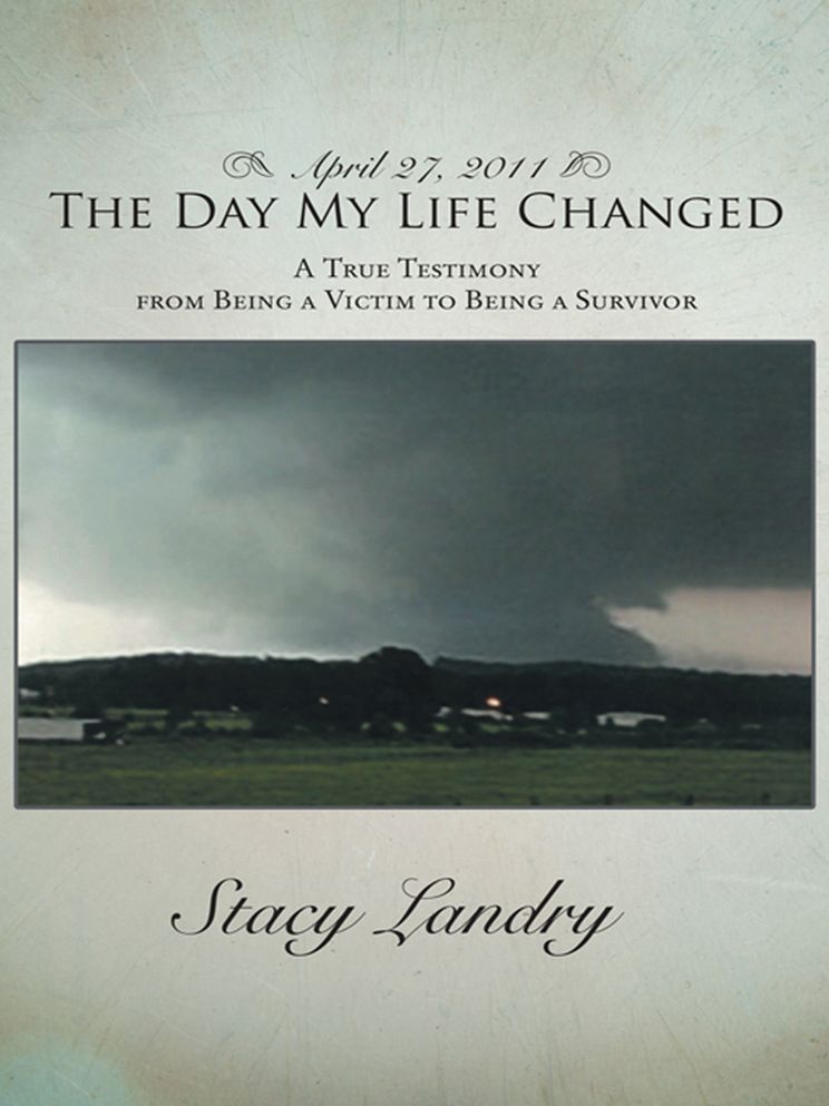April 27, 2011, The Day My Life Changed: A True Testimony from Being a Victim to Being a Survivor