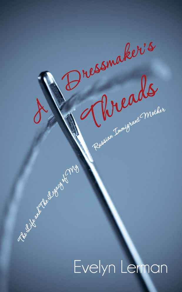 A Dressmaker's Threads: The Life and The Legacy of My Russian Immigrant Mother