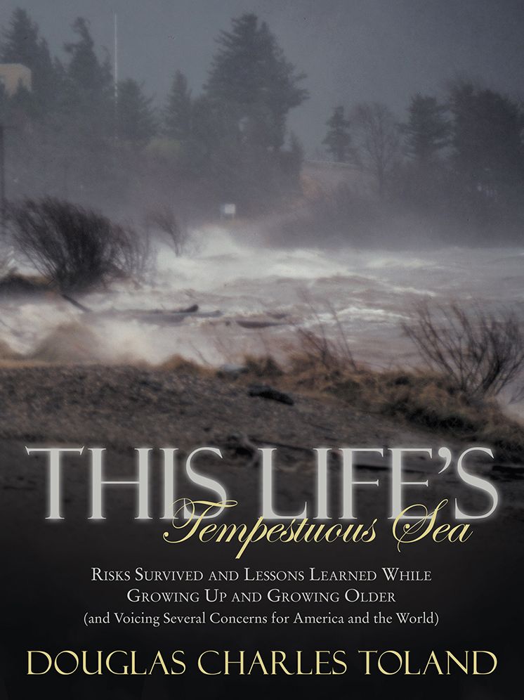 This Life's Tempestuous Sea: Risks Survived and Lessons Learned While Growing Up and Growing Older (and Voicing Several Concerns for America and the World)