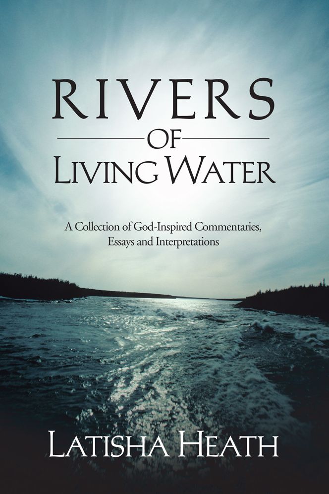 Rivers of Living Water: A Collection of God-Inspired Commentaries, Essays and Interpretations