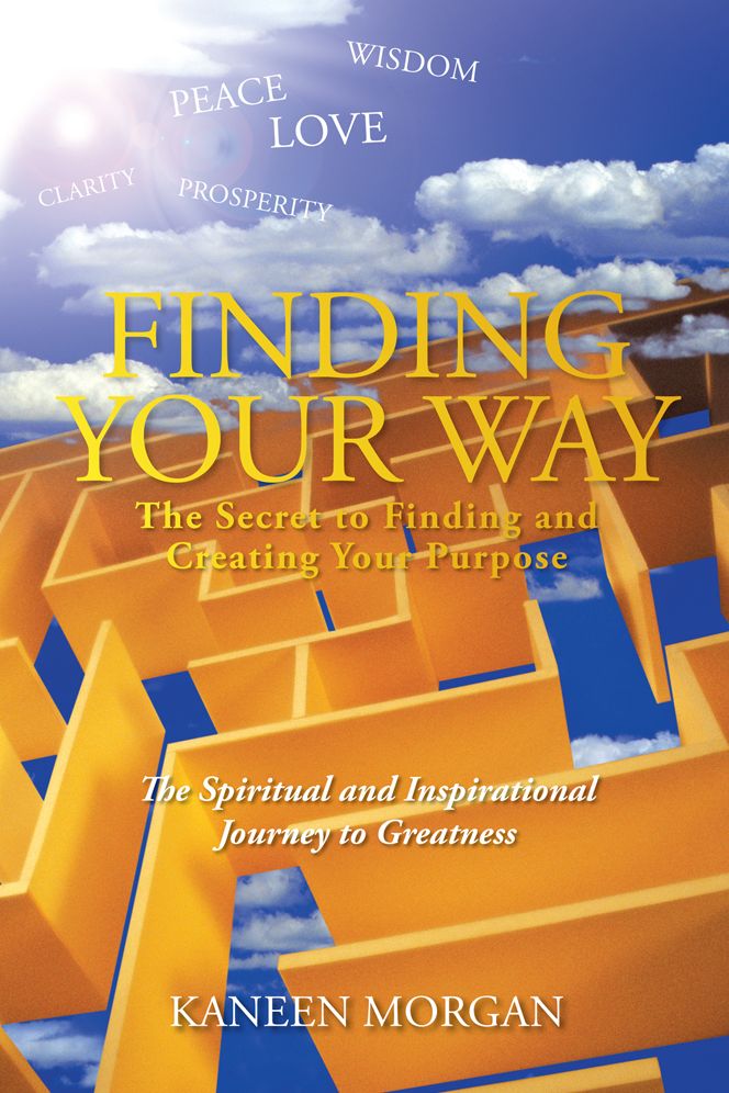 Finding Your Way - The Secret to Finding and Creating Your Purpose: The Spiritual and Inspirational Journey to Greatness