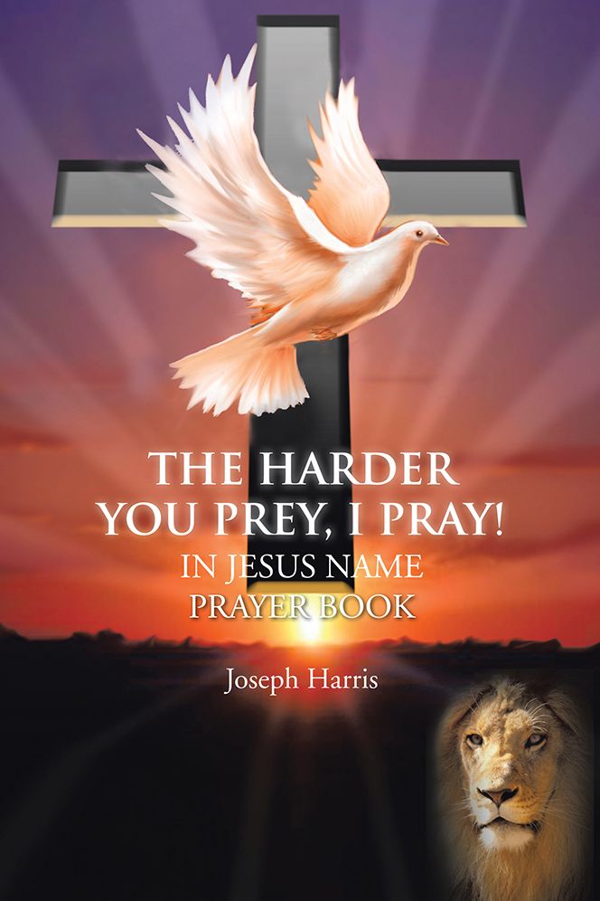 The Harder You Prey, I Pray!: In Jesus' Name Prayer Book