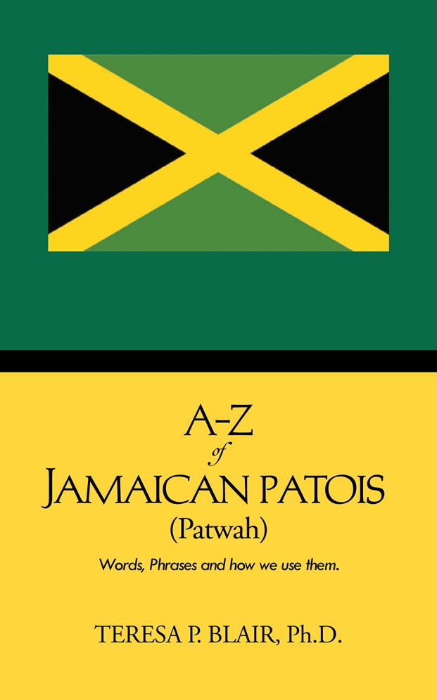 A-Z of Jamaican Patois (Patwah): Words, Phrases and how we use them.