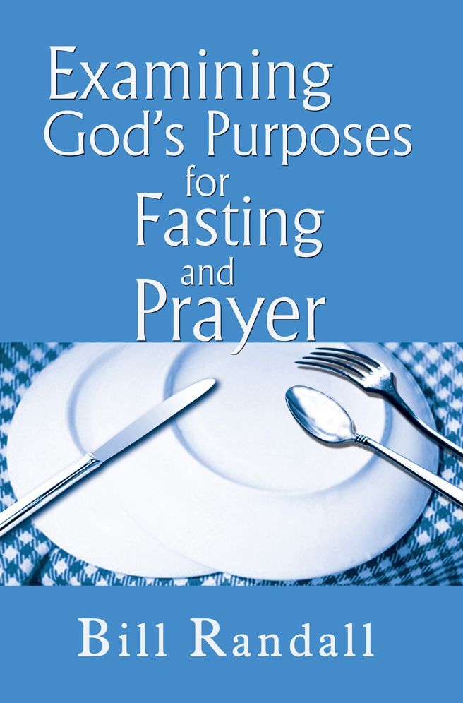 Examining God's Purposes for Fasting and Prayer: Bringing our understanding and motives in line with the Word to ensure effectiveness