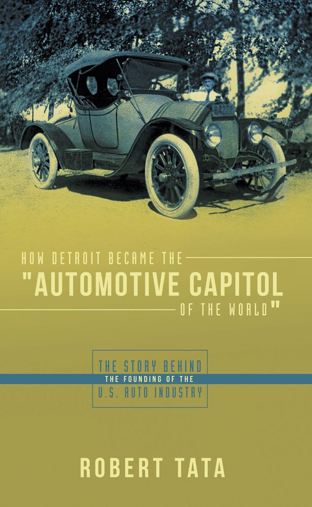 How Detroit Became the "Automotive Capitol of the World": The story behind the founding of the U.S. auto industry