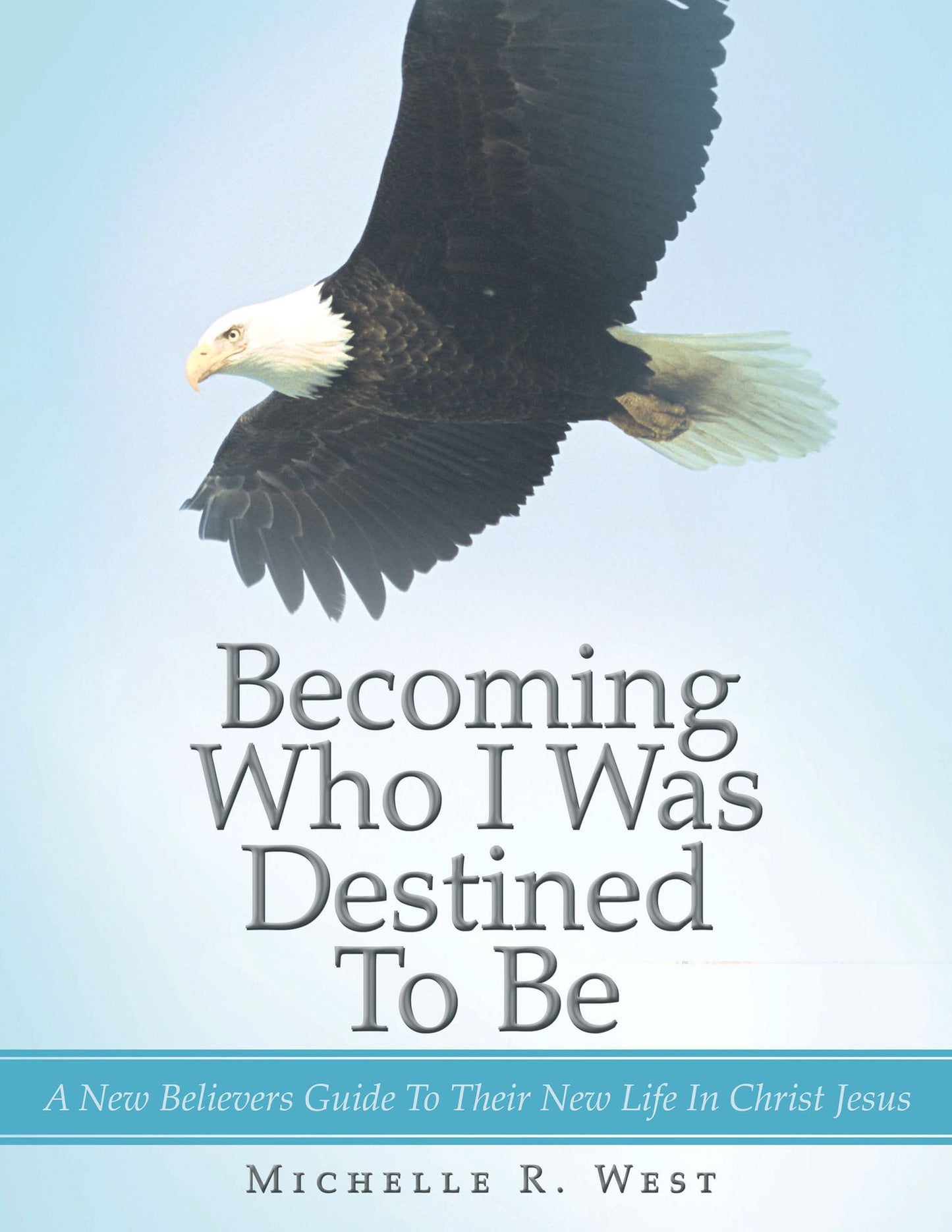 Becoming Who I Was Destined To Be: A New Believers Guide To Their New Life In Christ Jesus