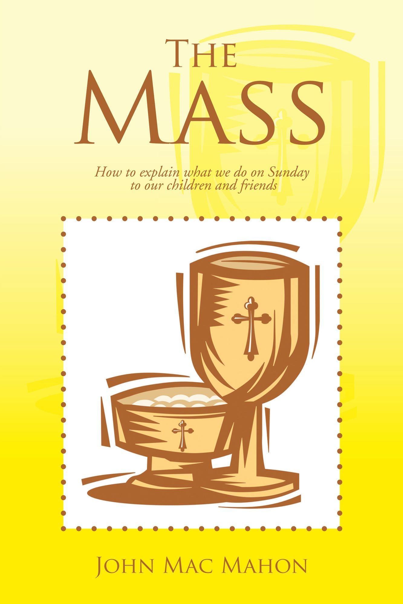 The Mass: How to Explain What We Do on Sunday to Our Children and Friends