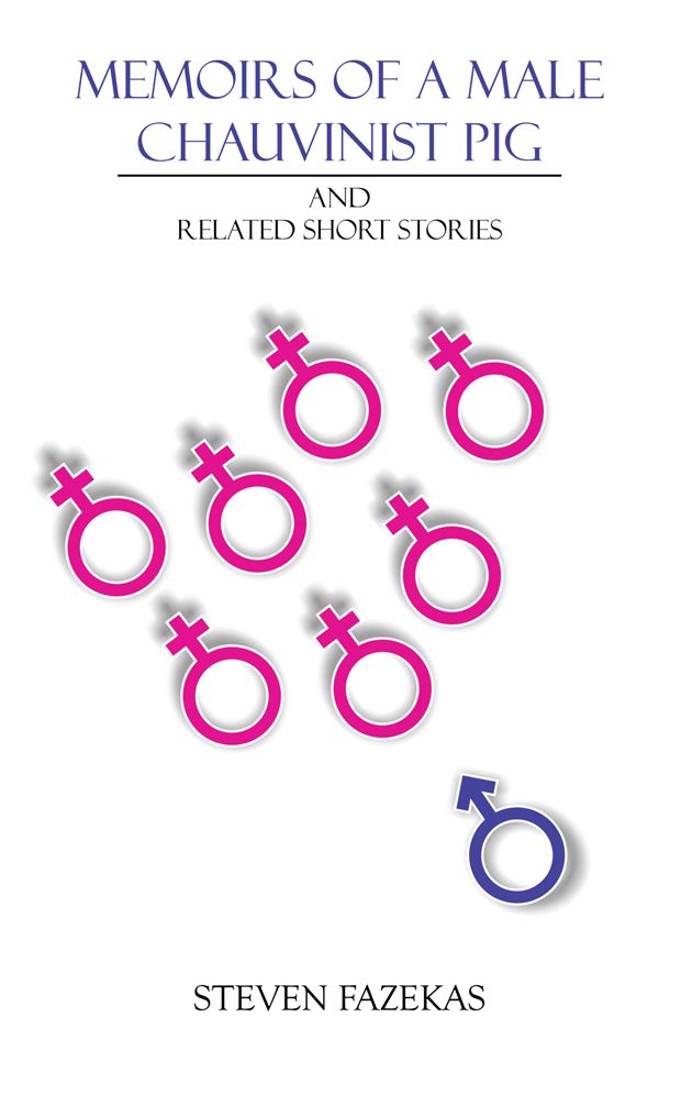 MEMOIRS OF A MALE CHAUVINIST PIG: and RELATED SHORT STORIES