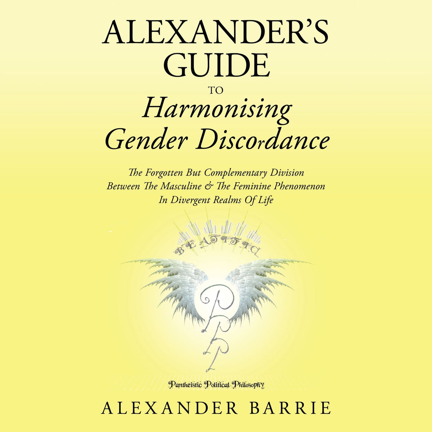Alexander's Guide to Harmonising Gender Discordance: The Forgotten But Complementary Division Between The Masculine & The Feminine Phenomenon In Divergent Realms Of Life