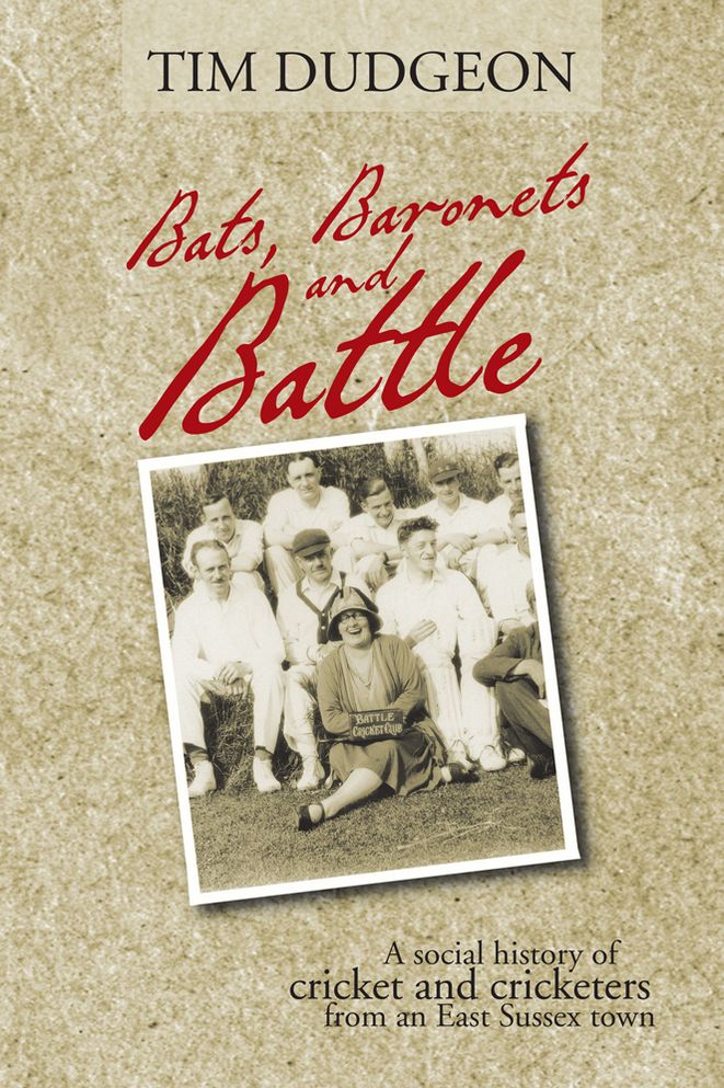 Bats, baronets and Battle: A social history of cricket and cricketers from an East Sussex town