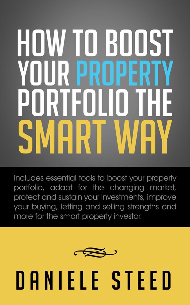 How to BOOST your Property Portfolio the Smart way: Includes essential tools to boost your property portfolio, adapt for the changing market, protect and sustain your investments, improve your buying, letting and selling strengths and more for the smart p