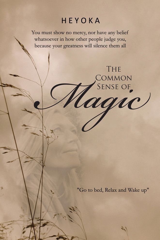 The Common Sense of Magic: You must show no mercy, nor have any belief whatsoever in how other people judge you, because your greatness will silence them all