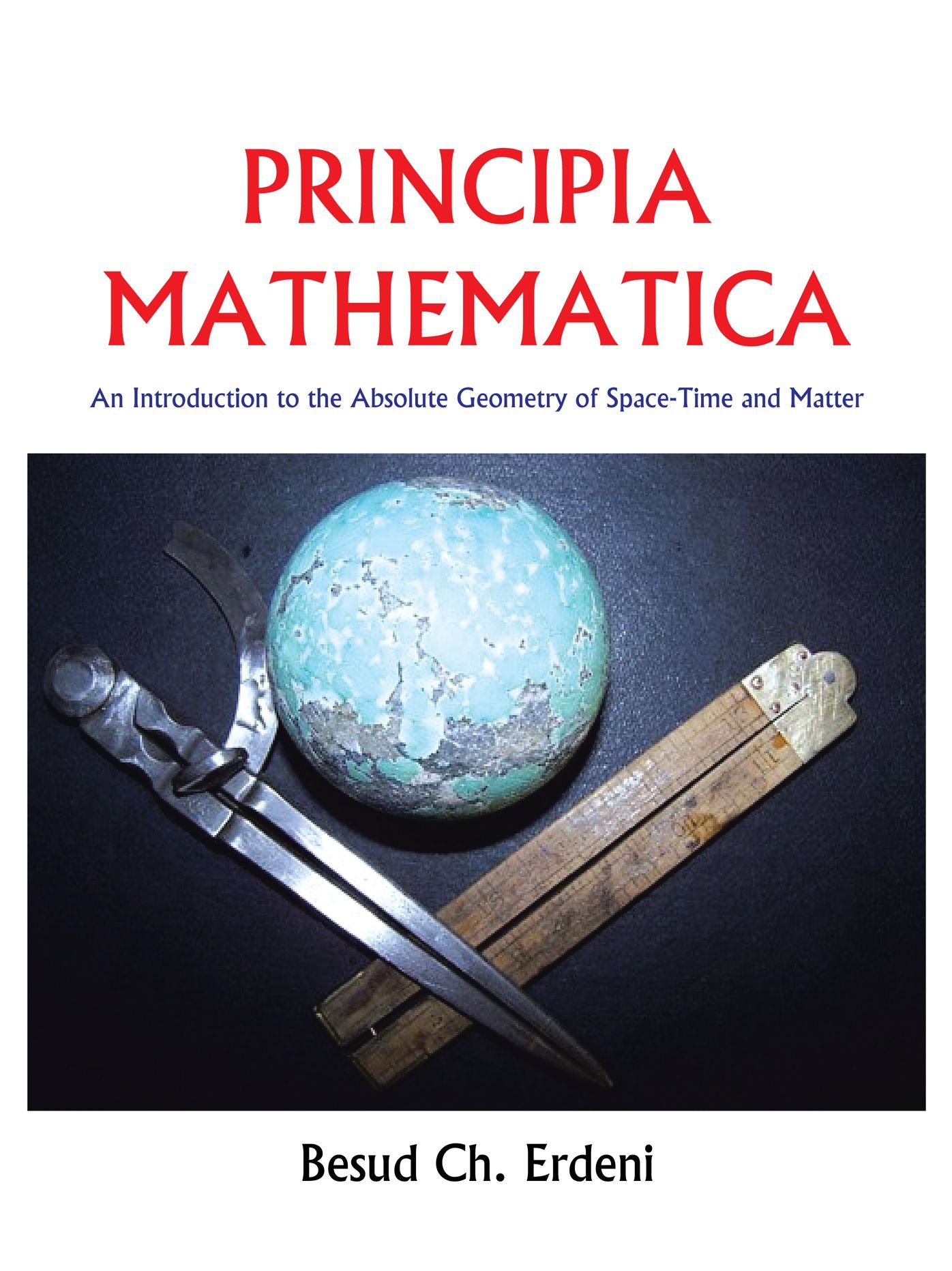 PRINCIPIA MATHEMATICA: An Introduction to the Absolute Geometry of Space-Time and Matter