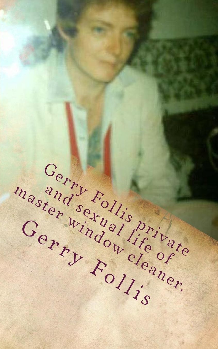 Gerry Follis Private and Sexual Life of Master Window Cleaner.: Sexual Behaviours