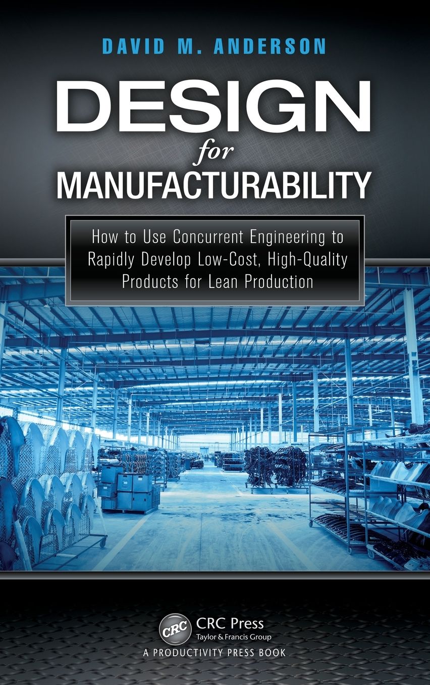 Design for Manufacturability: How to Use Concurrent Engineering to Rapidly Develop Low-Cost, High-Quality Products for Lean Production