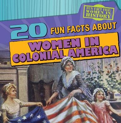 20 Fun Facts About Women in Colonial America
