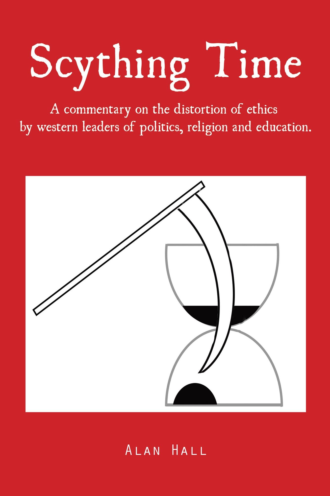 Scything Time: A commentary on the distortion of ethics by western leaders of politics, religion and education.