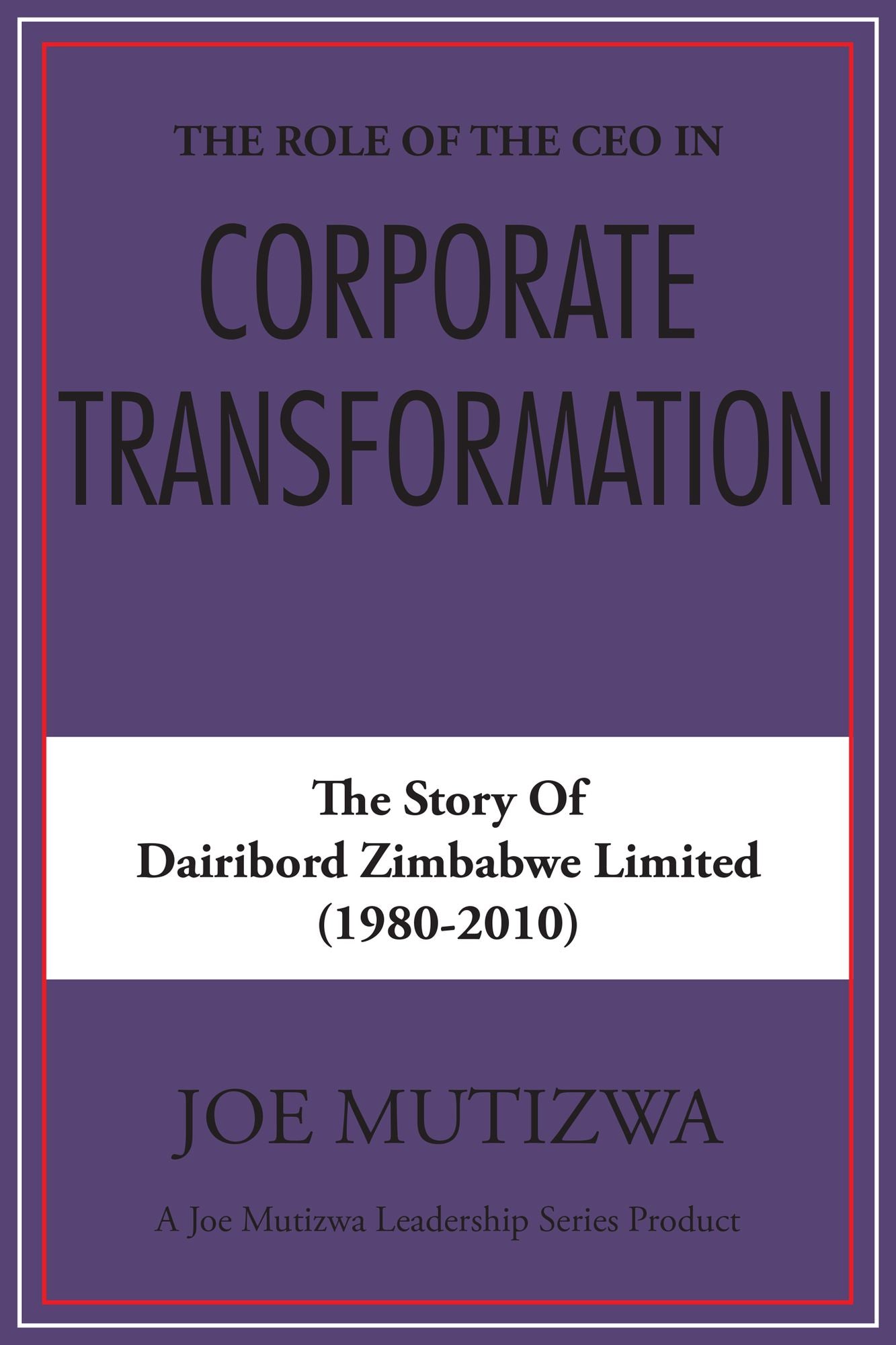 The Role of the CEO in Corporate Transformation: The Story of Dairibord Zimbabwe Limited