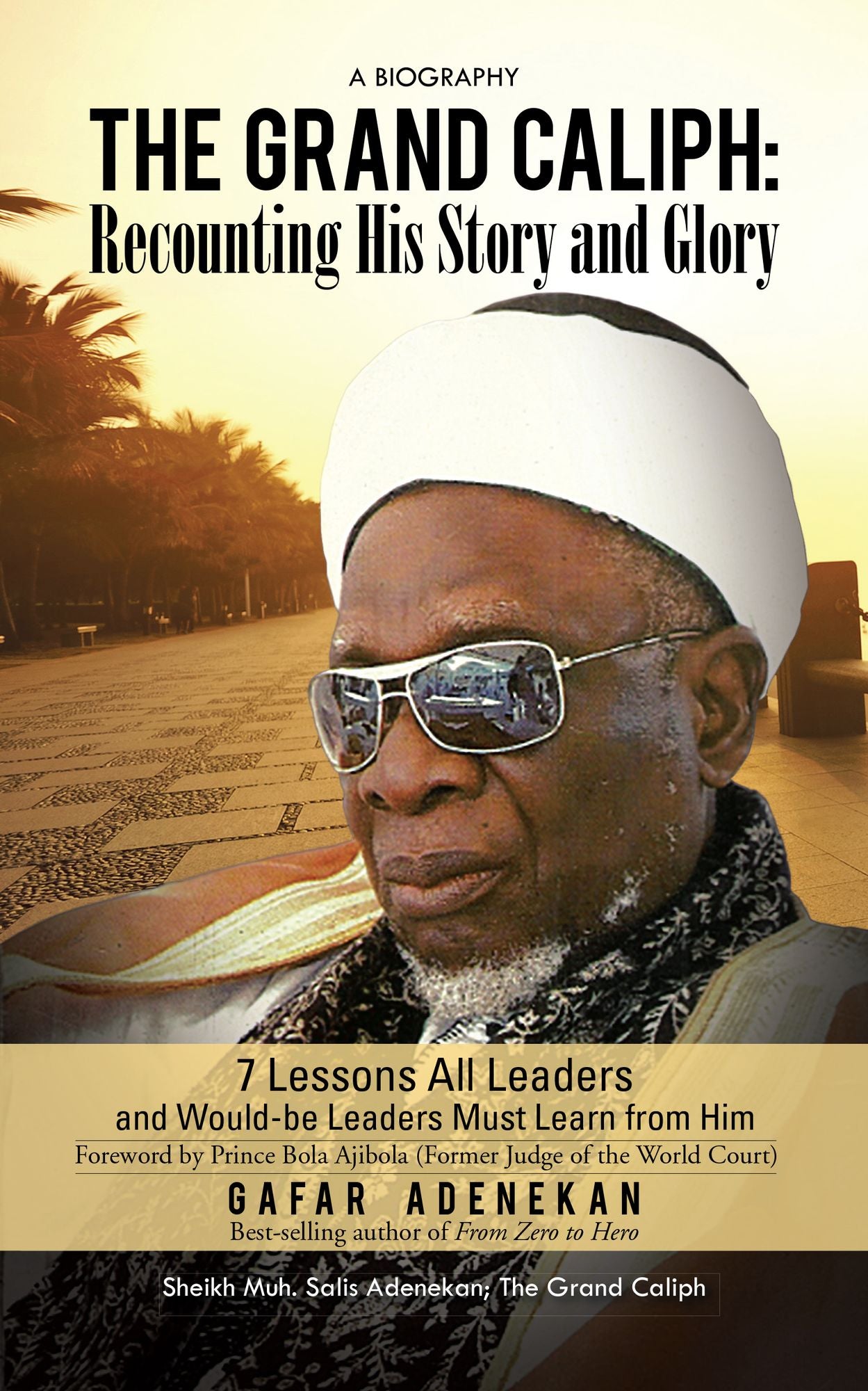 The Grand Caliph: Recounting His Story and Glory: 7 Lessons All Leaders and Would-be Leaders Must Learn from Him