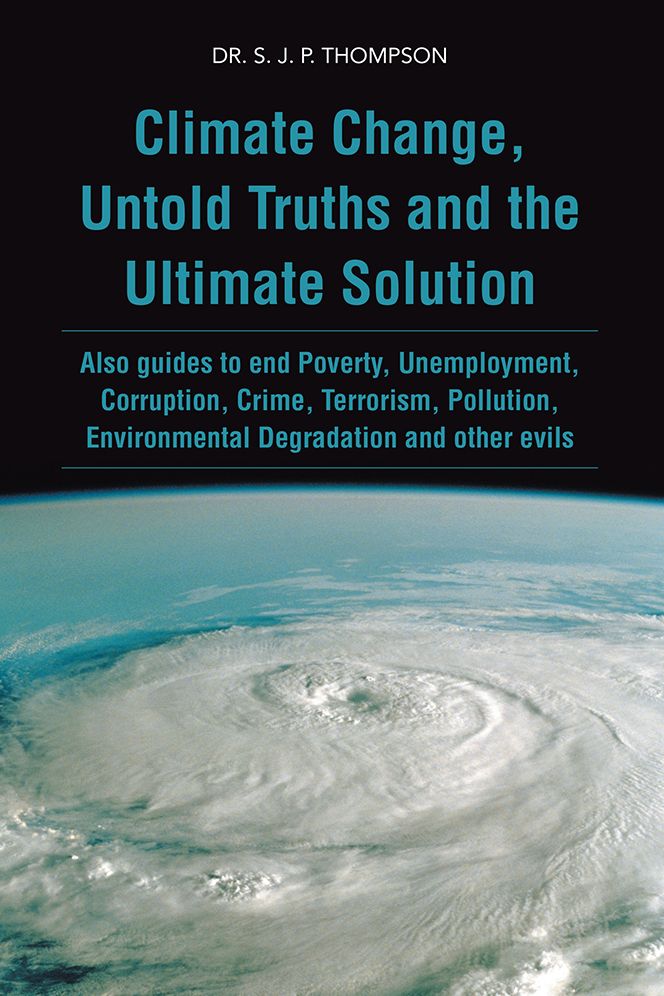 Climate Change, Untold Truths and the Ultimate Solution: Also guides to end Poverty, Unemployment, Corruption, Crime, Terrorism, Pollution, Environmental Degradation and other evils
