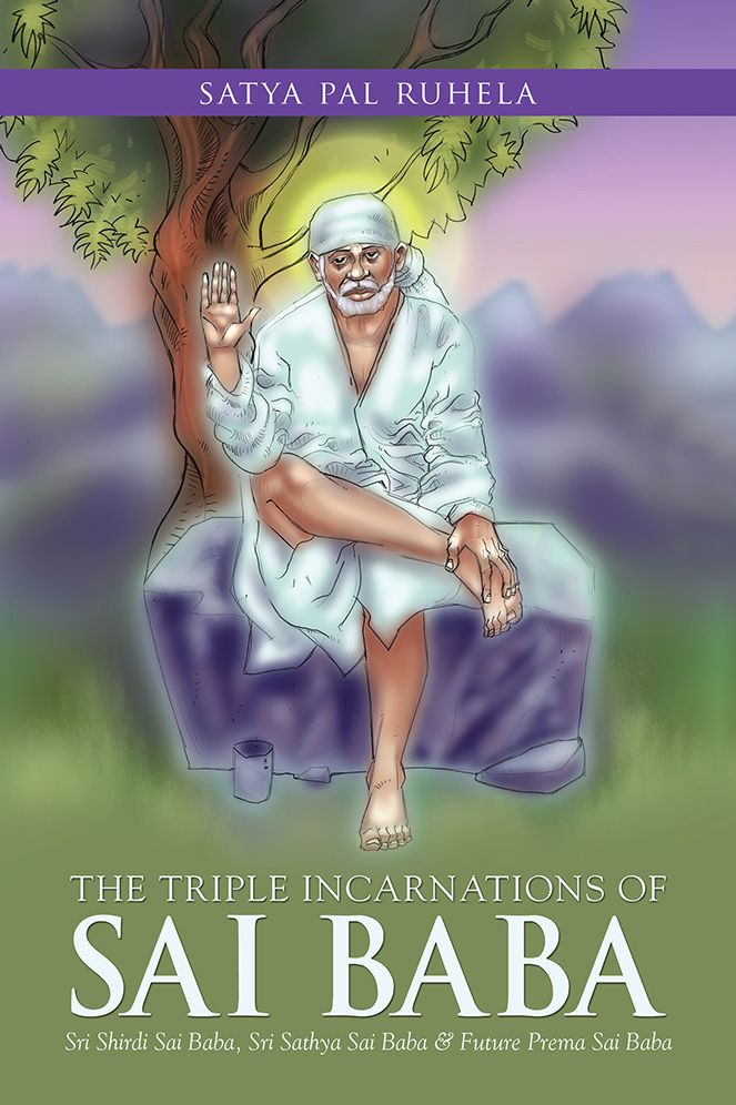THE TRIPLE INCARNATIONS OF SAI BABA: Sri Shirdi Sai Baba, Sri Sathya Sai Baba & Future Prema Sai Baba