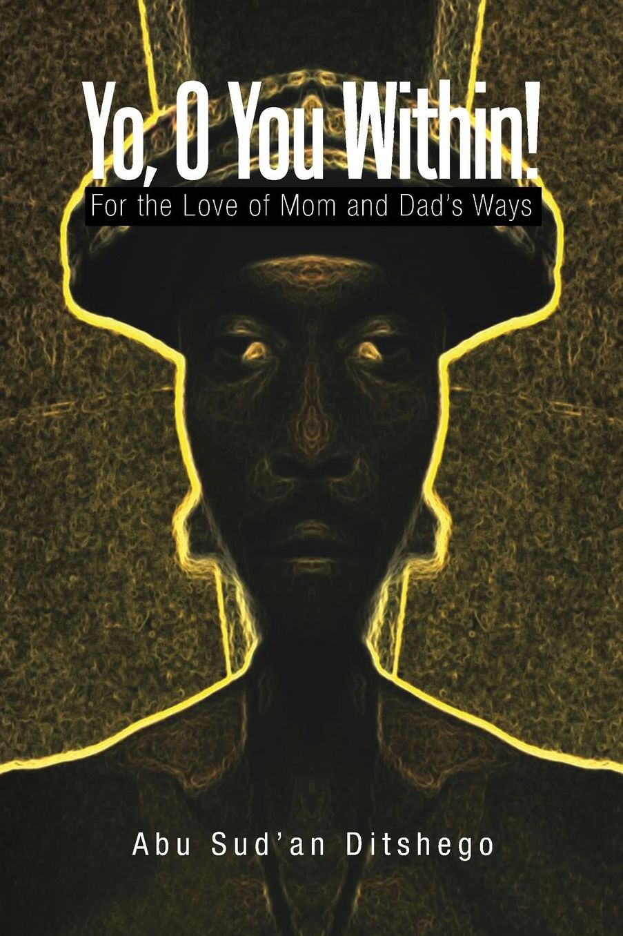 Yo, O You Within!: For the Love of Mom and Dad's Ways
