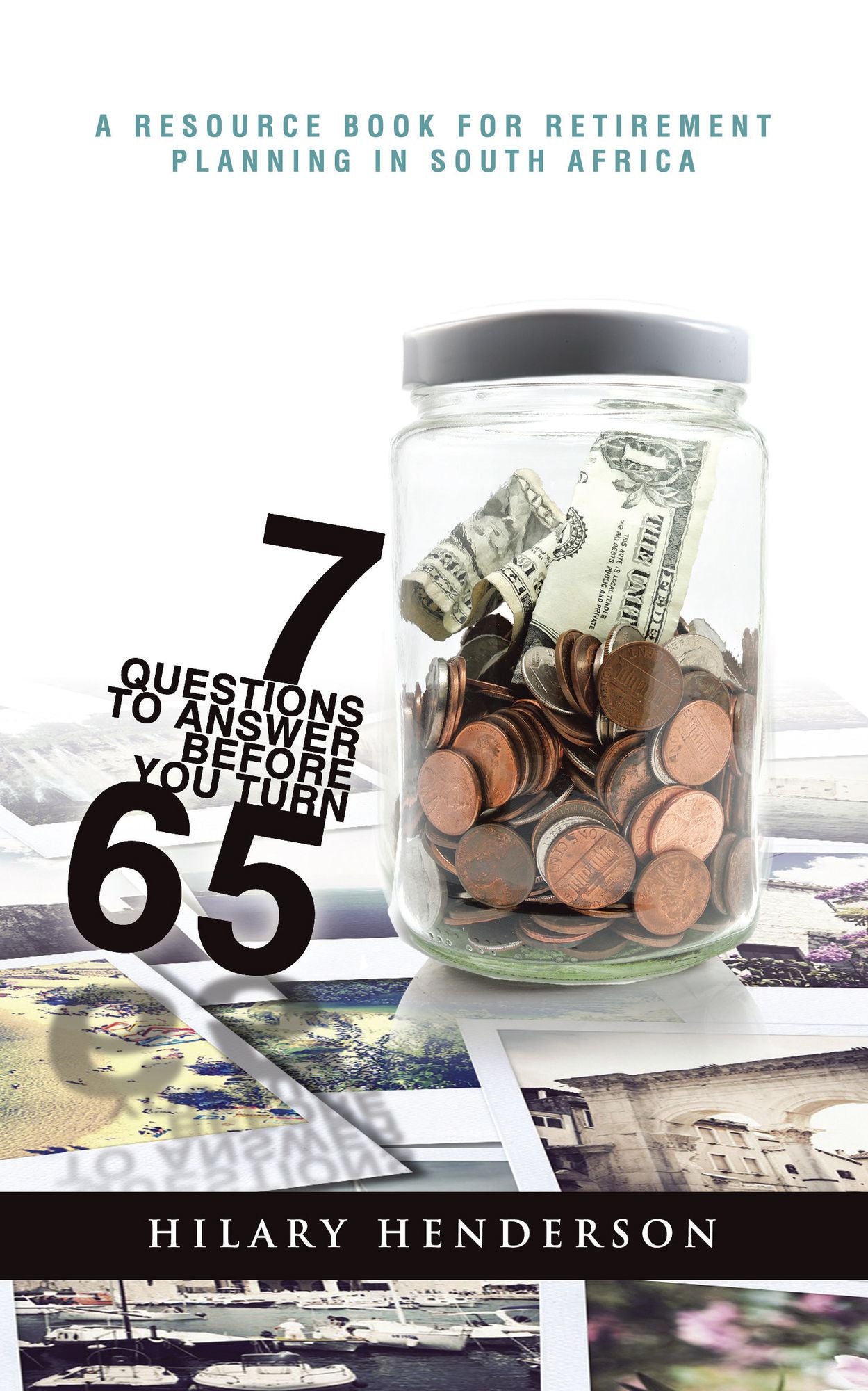 7 Questions to Answer Before You Turn 65: A Resource Book for Retirement Planning in South Africa