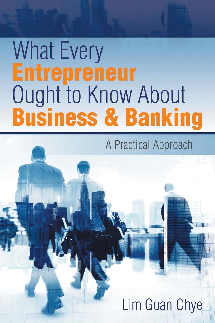 What Every Entrepreneur Ought to Know About Business & Banking: A Practical Approach