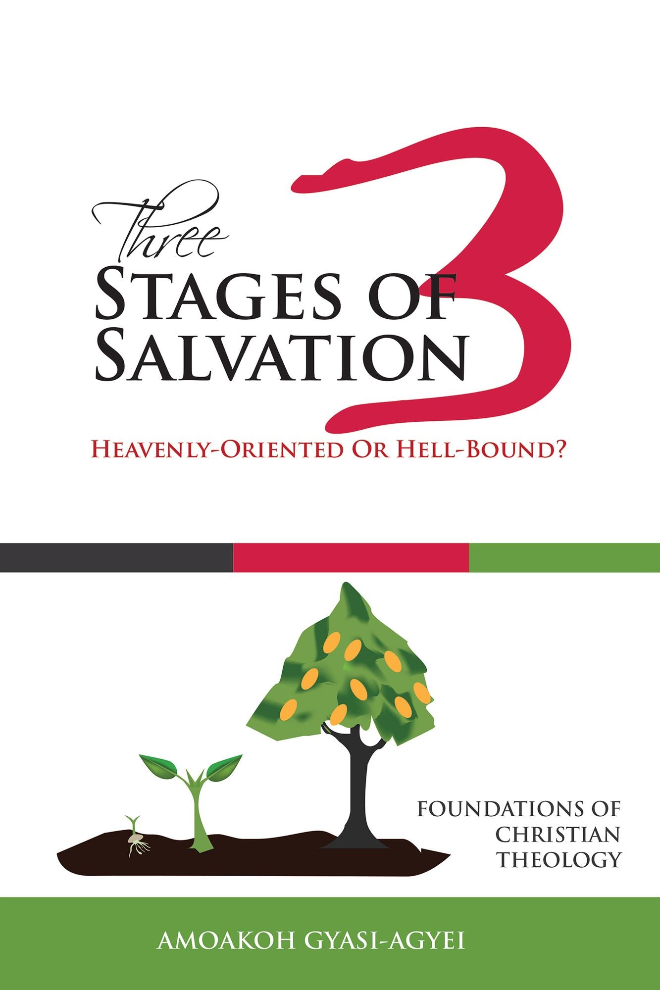 Three Stages of Salvation: Heavenly-Oriented or Hell-Bound?: Foundations of Christian Theology