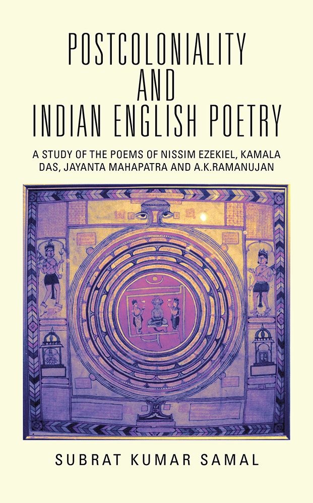 POSTCOLONIALITY AND INDIAN ENGLISH POETRY: A STUDY OF THE POEMS OF NISSIM EZEKIEL, KAMALA DAS, JAYANTA MAHAPATRA AND A.K.RAMANUJAN