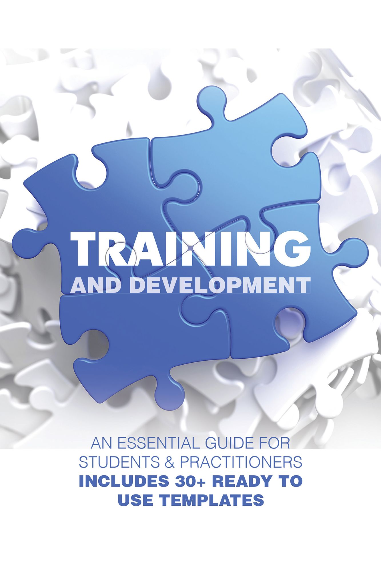 Training and Development: An Essential Guide for Students & Practitioners; Includes 30+ Ready to Use Templates