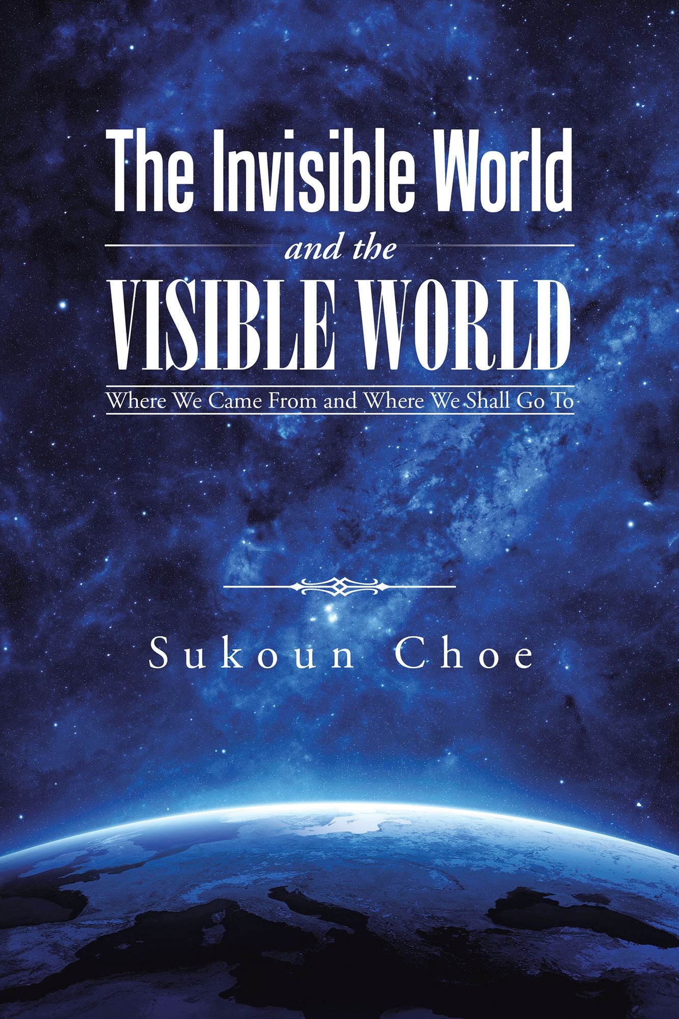 The Invisible World and the Visible World: Where We Came From and Where We Shall Go To