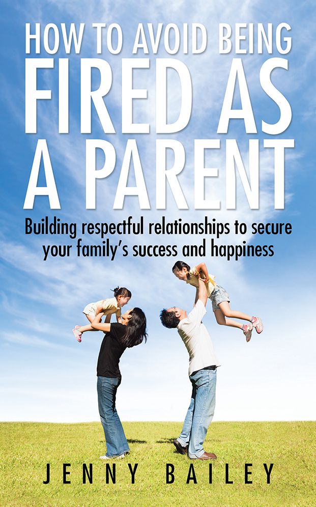 How To Avoid Being Fired as a Parent: Building respectful relationships to secure your family's success and happiness