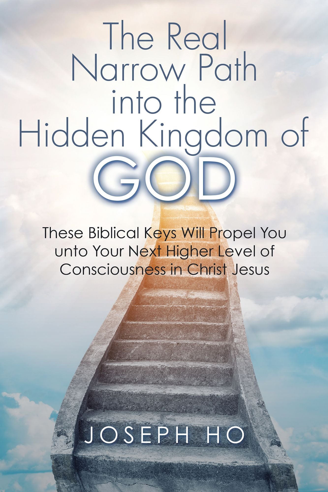 The Real Narrow Path into the Hidden Kingdom of God: These Biblical Keys Will Propel You unto Your Next Higher Level of Consciousness in Christ Jesus