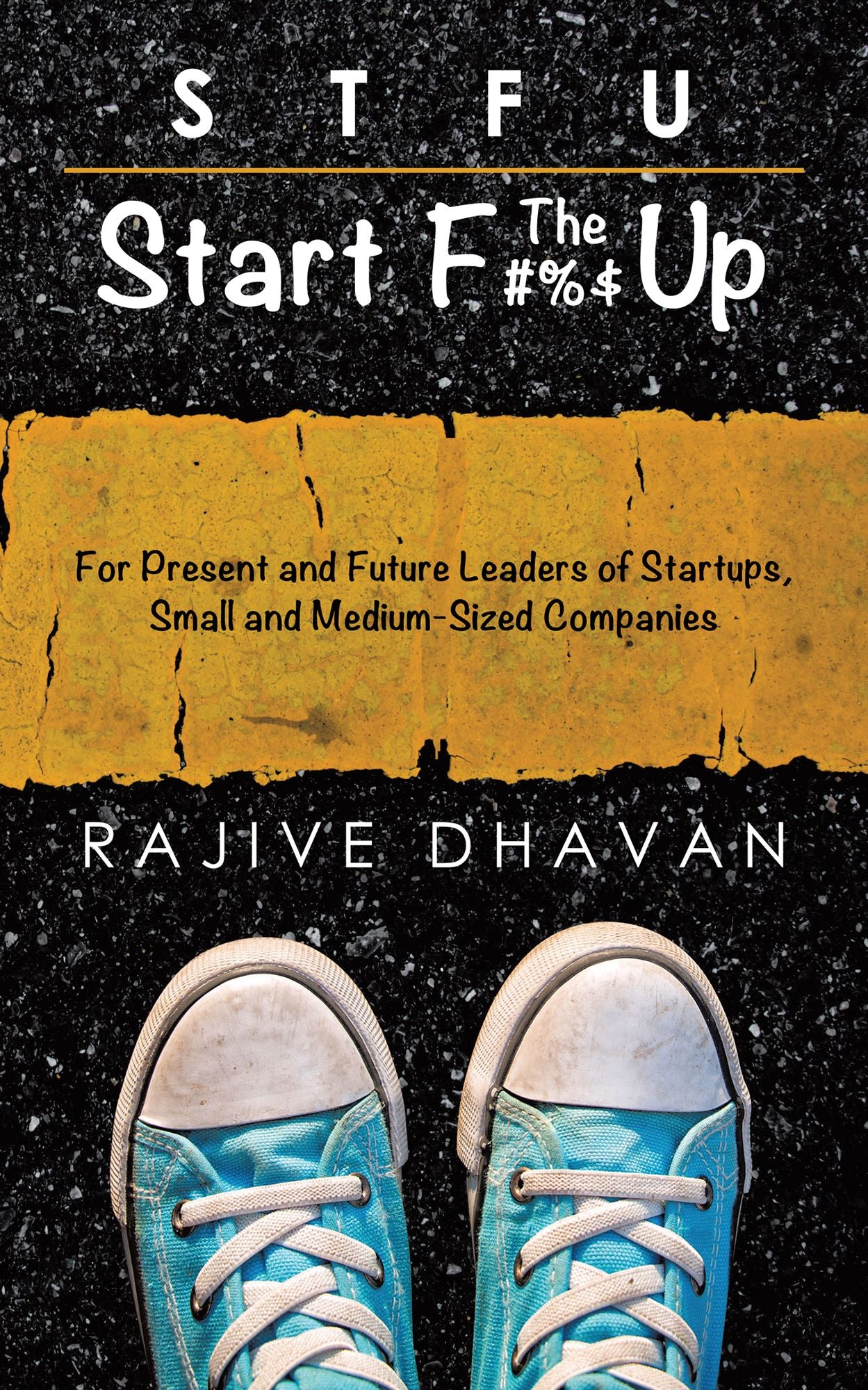 STFU--Start the F Up: For Present and Future Leaders of Startups, Small and Medium-Sized Companies