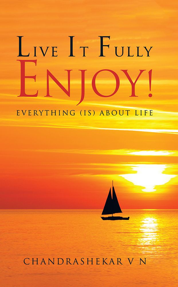 LIVE IT FULLY. ENJOY!: Everything (is) about Life