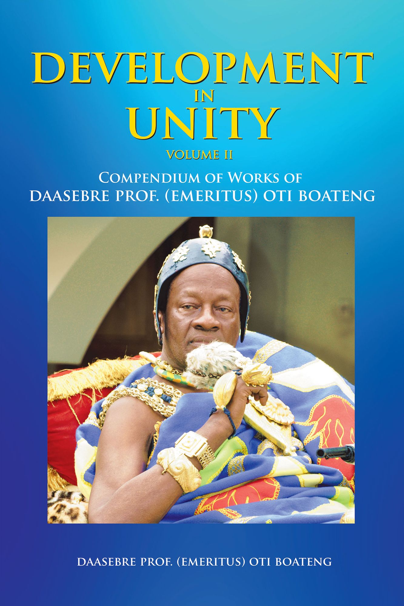 Development in Unity Volume Two: Compendium of Works of Daasebre Prof. (Emeritus) Oti Boateng