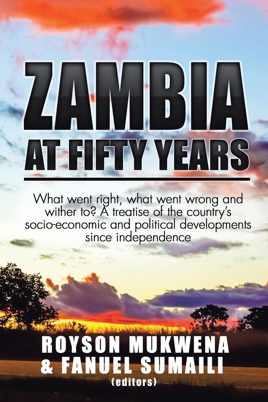 ZAMBIA AT FIFTY YEARS: What went right, what went wrong and wither to? A treatise of the country's socio-economic and political developments since independence