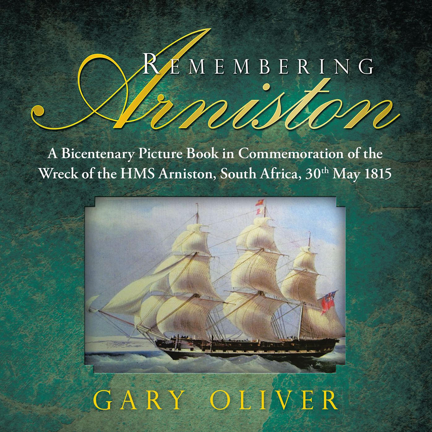 Remembering Arniston: A Bicentenary Picture Book in Commemoration of the Wreck of the Hms Arniston, South Africa, 30Th May 1815
